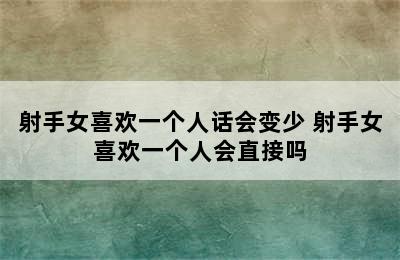 射手女喜欢一个人话会变少 射手女喜欢一个人会直接吗